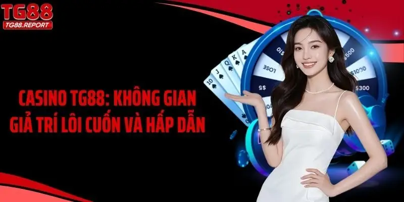 Casino TG88: Không Gian Giả Trí Lôi Cuốn Và Hấp Dẫn