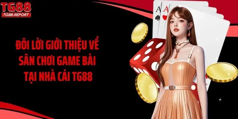 Đôi lời giới thiệu về sân chơi game bài tại nhà cái TG88