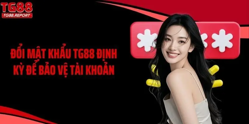 Đổi mật khẩu TG88 định kỳ để bảo vệ tài khoản