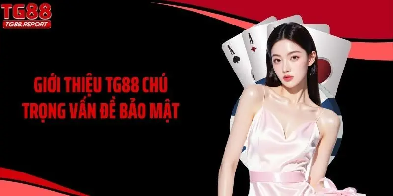 Giới thiệu TG88 chú trọng vấn đề bảo mật