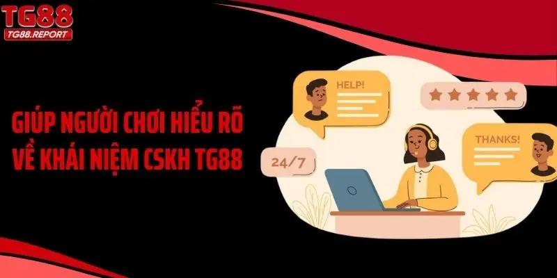 Giúp người chơi hiểu rõ về khái niệm CSKH TG88
