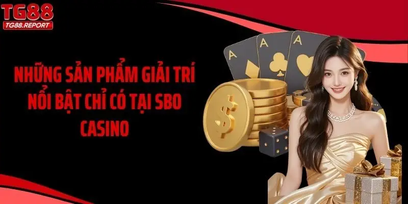 Những sản phẩm giải trí nổi bật chỉ có tại SBO casino